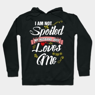 I am not spoiled my husband just loves me Hoodie